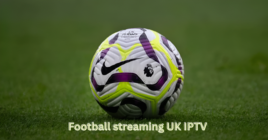 Football streaming UK IPTV